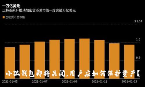 小狐钱包即将关闭，用户应如何保护资产？