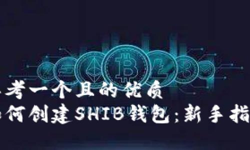 思考一个且的优质
如何创建SHIB钱包：新手指南