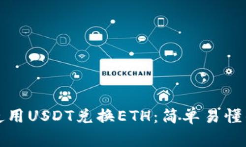 如何使用USDT兑换ETH：简单易懂的指南