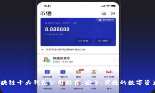 2023年区块链十大钱包公司推荐：安全、便捷的数字资产管理工具