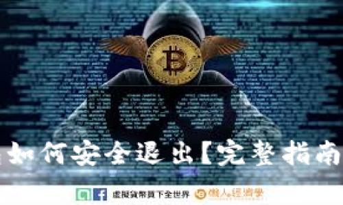 区块链钱包如何安全退出？完整指南与注意事项