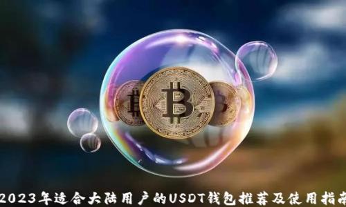 
2023年适合大陆用户的USDT钱包推荐及使用指南