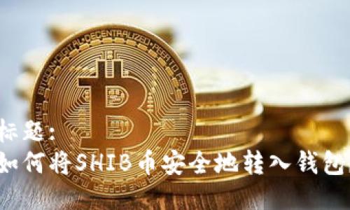 标题:
如何将SHIB币安全地转入钱包？