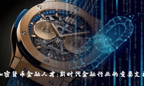 加密货币金融人才：新时代金融行业的重要支柱