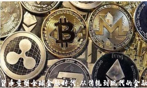 
加密货币重塑全球金融时代：从传统到现代的金融转型