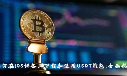 如何在iOS设备上下载和使用USDT钱包：全面指南