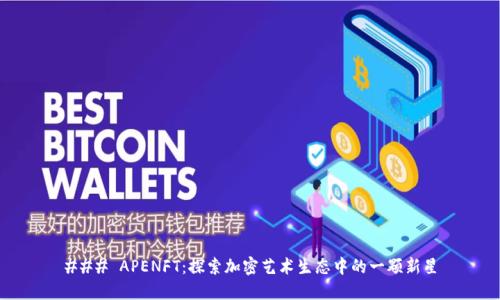 ### APENFT：探索加密艺术生态中的一颗新星