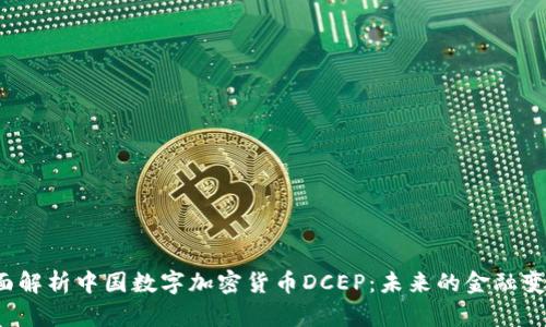 全面解析中国数字加密货币DCEP：未来的金融变革？