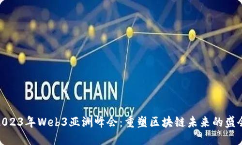 2023年Web3亚洲峰会：重塑区块链未来的盛会