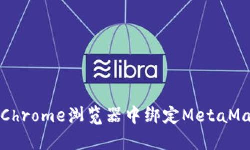 如何在Chrome浏览器中绑定MetaMask钱包