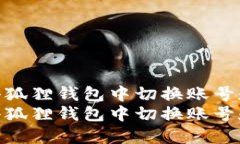 如何在小狐狸钱包中切换账号和密码  如何在小狐