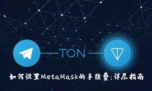 如何设置MetaMask的手续费：详尽指南
