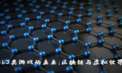 探索Web3类游戏的未来：区块链与虚拟世界的结合