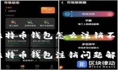 比特币钱包怎么注销不了比特币钱包注销问题解