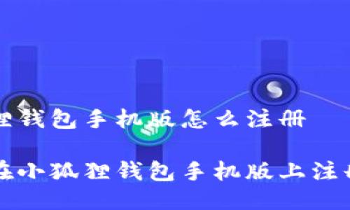 小狐狸钱包手机版怎么注册

如何在小狐狸钱包手机版上注册账户