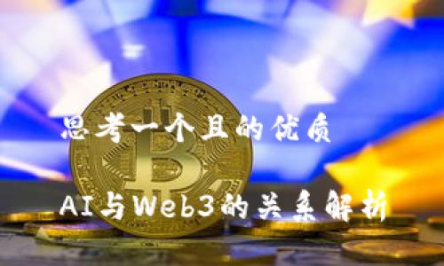 思考一个且的优质

AI与Web3的关系解析