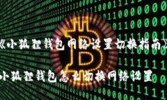 《小狐狸钱包网络设置切换指南》小狐狸钱包怎