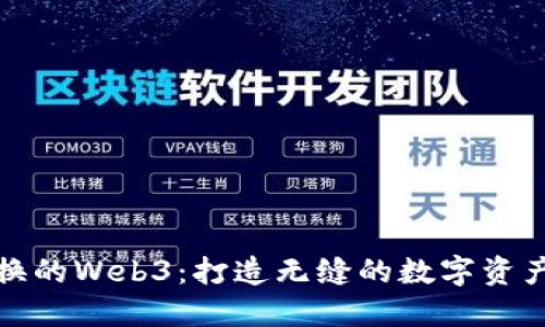 可快速兑换的Web3：打造无缝的数字资产管理体验