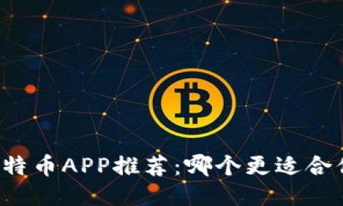 比特币APP推荐：哪个更适合你？